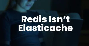 Redis Isn't ElastiCache